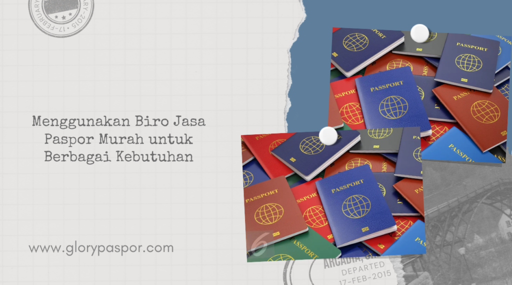 Menggunakan Biro Jasa Paspor Murah untuk Berbagai Kebutuhan